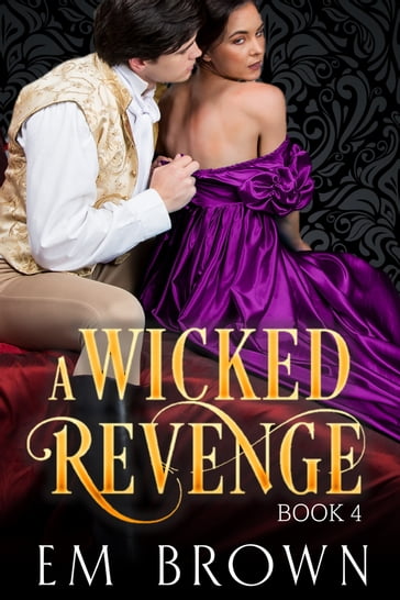 A Wicked Revenge, Book 4 (formerly Punishing Miss Primrose) - Em Brown