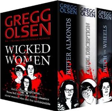 Wicked Women: Three Women Who Did the Unthinkable - Olsen Gregg