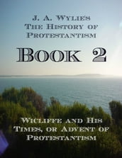 Wicliffe and His Times, or Advent of Protestantism: Book 2