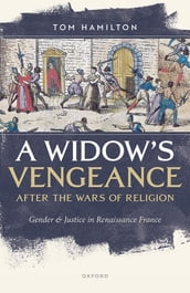 A Widow s Vengeance after the Wars of Religion