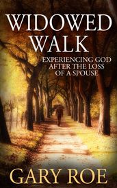 Widowed Walk: Experiencing God After the Loss of a Spouse