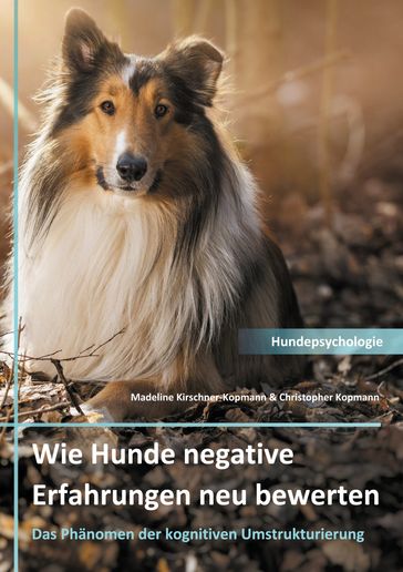 Wie Hunde negative Erfahrungen neu bewerten - Christopher Kopmann - Madeline Kirschner-Kopmann