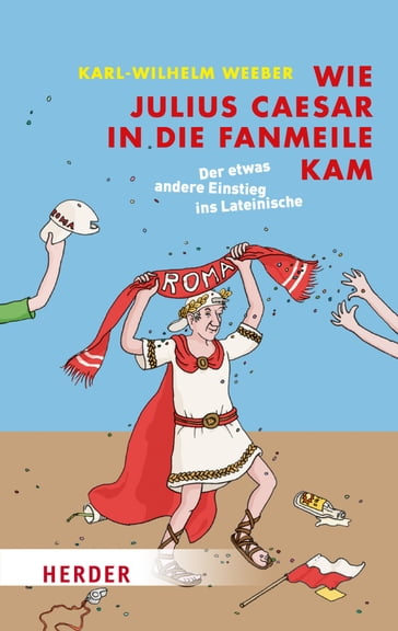 Wie Julius Caesar in die Fanmeile kam - Karl-Wilhelm Weeber