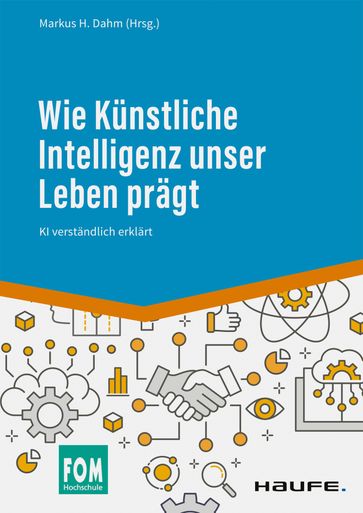 Wie Kunstliche Intelligenz unser Leben pragt - Markus H. Dahm