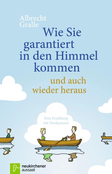 Wie Sie garantiert in den Himmel kommen - und auch wieder heraus - Albrecht Gralle