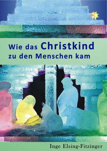 Wie das Christkind zu den Menschen kam - Inge Elsing-Fitzinger