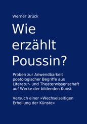 Wie erzählt Poussin? Proben zur Anwendbarkeit poetologischer Begriffe aus Literatur- und Theaterwissenschaft auf Werke der bildenden Kunst. Versuch einer 