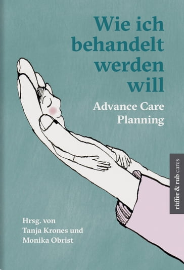 Wie ich behandelt werden will - Andreas Weber - Anna Gerber - Barbara Loupatatzis - Christina Buchser - Gabriela Meissner - Isabelle Karzig-Roduner - Monika Obrist - Sabine Arnold - Tanja Krones - Theodore Otto-Achenbach