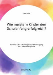 Wie meistern Kinder den Schulanfang erfolgreich? Förderung der Schulfähigkeit und Vorbeugung von Lernschwierigkeiten