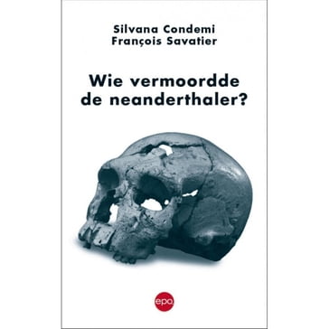 Wie vermoordde de neanderthaler - François Savatier - Silvana Condemi