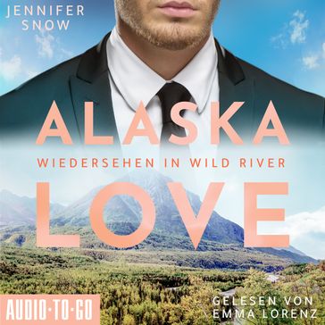 Wiedersehen in Wild River - Alaska Love, Band 5 (ungekürzt) - Jennifer Snow