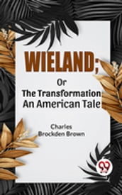 Wieland; Or The Transformation An American Tale