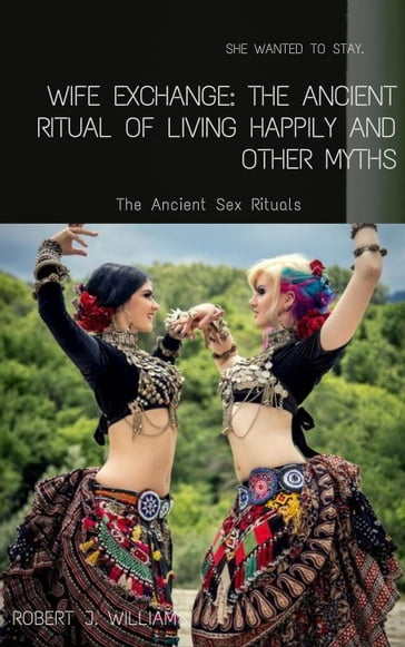 Wife Exchange: The Ancient Ritual of Living Happily and Other Myths - Robert J. Williams