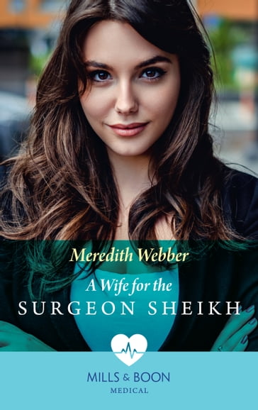 A Wife For The Surgeon Sheikh (Mills & Boon Medical) - Meredith Webber