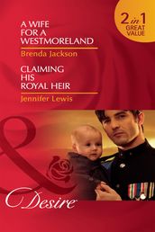 A Wife For A Westmoreland / Claiming His Royal Heir: A Wife for a Westmoreland (The Westmorelands) / Claiming His Royal Heir (Royal Rebels) (Mills & Boon Desire)