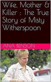 Wife, Mother & Killer : The True Story of Misty Witherspoon