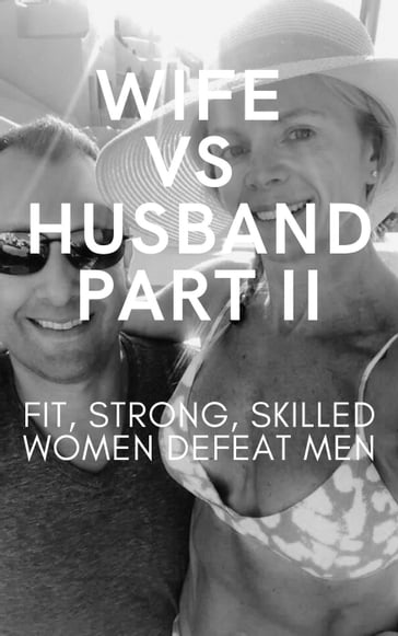 Wife vs Husband Part II. Fit, Strong, Skilled Women Defeat Men - Ken Phillips - Wanda Lea