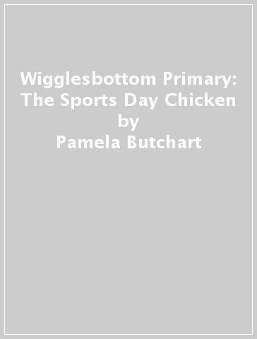 Wigglesbottom Primary: The Sports Day Chicken - Pamela Butchart