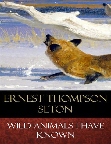 Wild Animals I Have Known - Ernest Thompson Seton