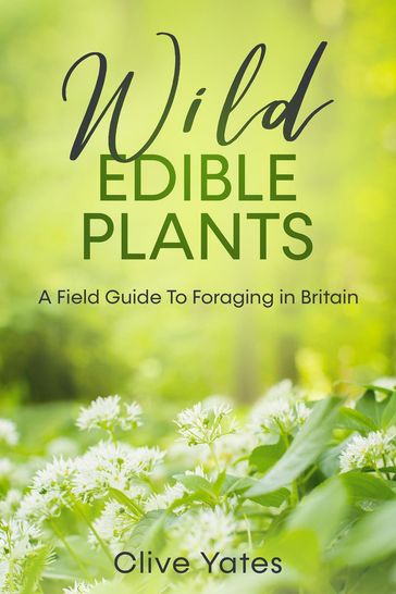 Wild Edible Plants: A Field Guide To Foraging in Britain - Clive Yates