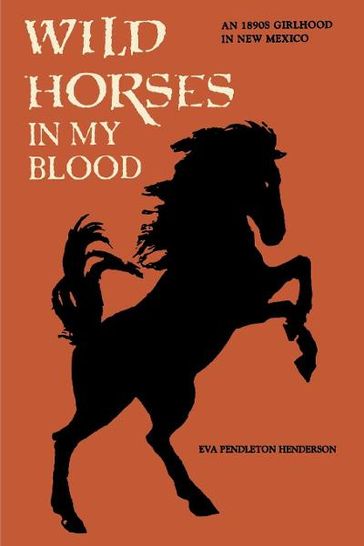 Wild Horses in My Blood - Eva Pendleton Henderson
