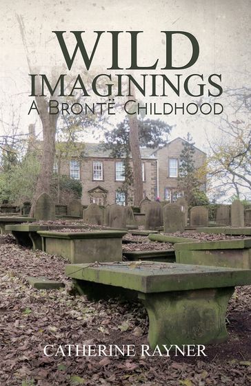 Wild Imaginings: A Brontë Childhood - Catherine Rayner