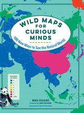 Wild Maps for Curious Minds: 100 New Ways to See the Natural World (Maps for Curious Minds)