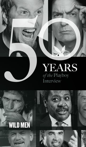 Wild Men: The Playboy Interview - Bobby Knight - CHARLIE SHEEN - Don King - Hunter S. Thompson - Jerry Springer - Jesse Ventura - Keith Richards - Metallica - Mickey Rourke - Mike Tyson - Ozzie Guillen - Playboy - Snoop Doggy Dogg