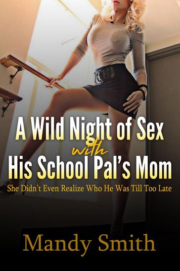 A Wild Night of Sex with His School Pal's Mom: She Didn't Even Realize Who He Was Till Too Late - Mandy Smith