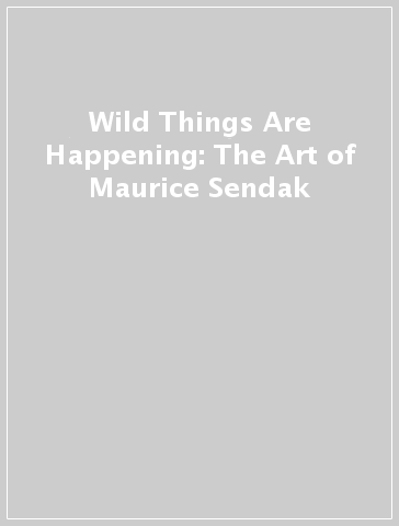 Wild Things Are Happening: The Art of Maurice Sendak