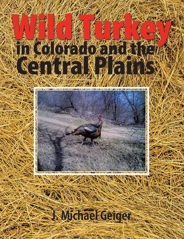 Wild Turkey in Colorado and the Central Plains - J. Michael Geiger