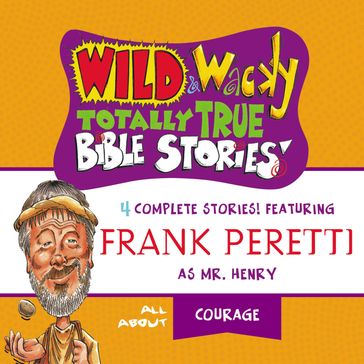 Wild and Wacky Totally True Bible Stories - All About Courage - Frank E. Peretti