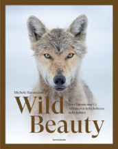 Wild beauty. Dove l uomo non c è. Alla ricerca della bellezza della natura. Ediz. illustrata