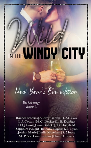 Wild in the Windy City 3 - Audrey Carlan - Bethany Lopez - HQ Frost - JD Hollyfield - Jenna Galicki - Jordan Marie - KI Lynn - LA Cotton - LB Dunbar - LM Carr - Leslie McAdam - Lisa Suzanne - M. Piper - MC Decker - Rachel Brookes - S. Moose - Sapphire Knight - Shantel Tessier