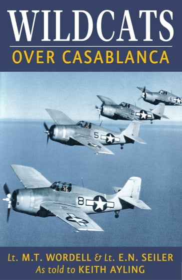 Wildcats over Casablanca - E. N. Seiler - Keith Ayling - M. T. Wordell