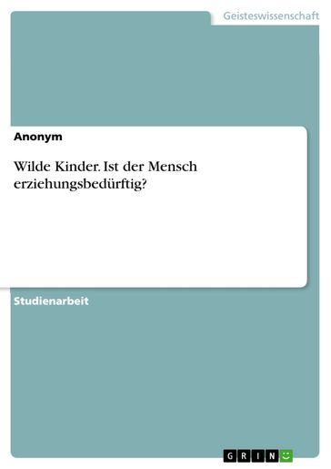 Wilde Kinder. Ist der Mensch erziehungsbedürftig? - Anonym