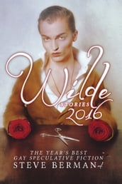 Wilde Stories 2016: The Year s Best Gay Speculative Fiction