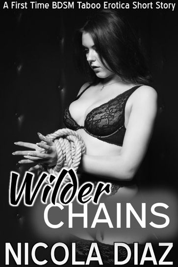 Wilder Chains - A First Time BDSM Taboo Erotica Short Story - Nicola Diaz