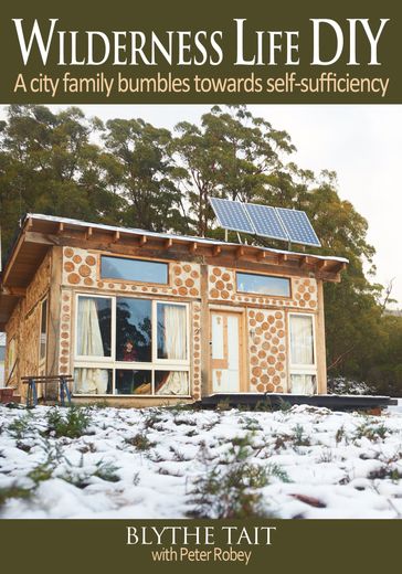 Wilderness Life DIY: A City Family Bumbles Towards Self-Sufficiency - Blythe Tait