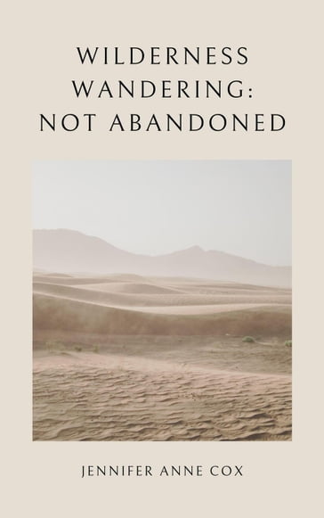 Wilderness Wandering: Not Abandoned - Jennifer Anne Cox