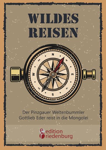 Wildes Reisen - Der Pinzgauer Weltenbummler Gottlieb Eder reist in die Mongolei - Gottlieb Eder