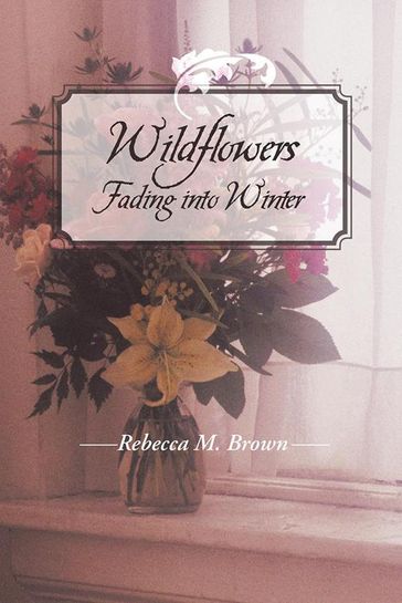 Wildflowers Fading into Winter - Rebecca M. Brown