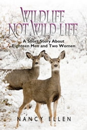 Wildlife Not Wild Life, A Short Story about Eighteen Men and Two Women