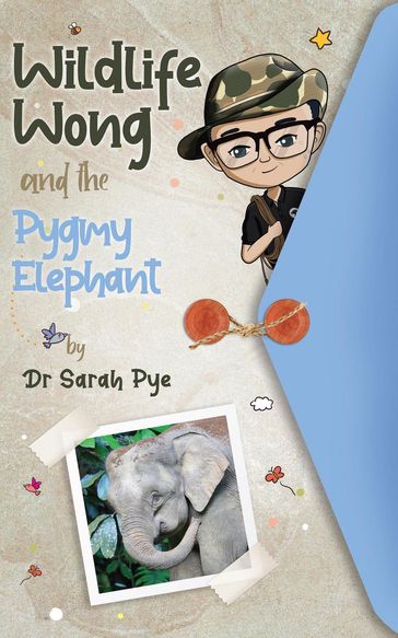 Wildlife Wong and the Pygmy Elephant - Sarah Pye