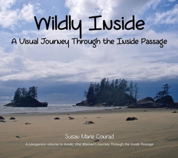 Wildly Inside, A Visual Journey Through the Inside Passage - Susan Marie Conrad