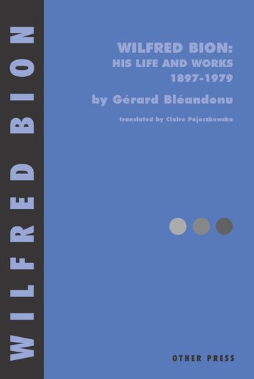 Wilfred Bion: His Life and Works - Gérard Bléandonu