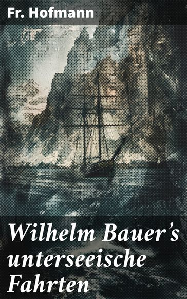 Wilhelm Bauer's unterseeische Fahrten - Fr. Hofmann