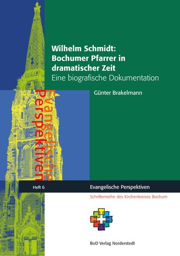 Wilhelm Schmidt: Bochumer Pfarrer in dramatischer Zeit - Gunter Brakelmann