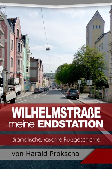Wilhelmstraße meine Endstation - Harald Prokscha