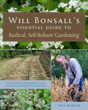 Will Bonsall s Essential Guide to Radical, Self-Reliant Gardening